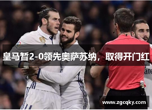 皇马暂2-0领先奥萨苏纳，取得开门红